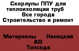 Скорлупы ППУ для теплоизоляции труб. - Все города Строительство и ремонт » Материалы   . Ненецкий АО,Топседа п.